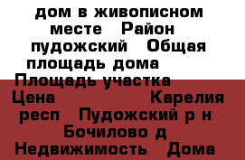 дом в живописном месте › Район ­ пудожский › Общая площадь дома ­ 230 › Площадь участка ­ 200 › Цена ­ 2 000 000 - Карелия респ., Пудожский р-н, Бочилово д. Недвижимость » Дома, коттеджи, дачи продажа   
